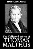 An Essay On The Principle Of Population And Other Works By Thomas Malthus Unexpurgated Edition Halcyon Classics English Edition