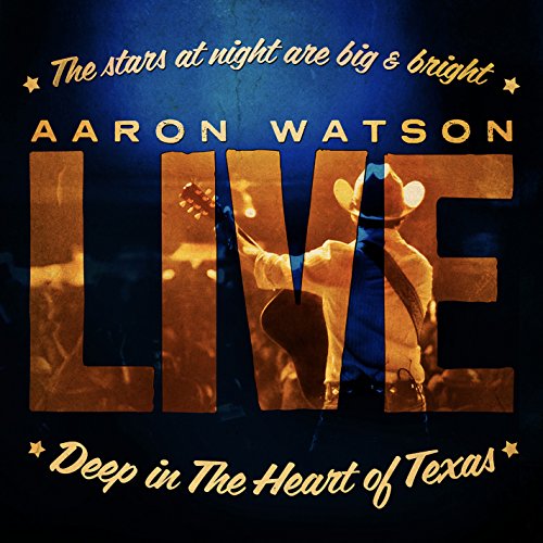 Deep in the Heart of Texas: Aaron Watson Live