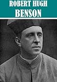The Essential Robert Hugh Benson Collection 11 Books Illustrated