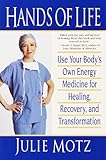 Hands Of Life Use Your Bodys Own Energy Medicine For Healing Recovery And Transformation English Edition