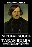 Taras Bulba And Other Works By Nicolai Gogol Unexpurgated Edition Halcyon Classics English Edition