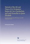 Memoirs of the Life and Times of Sir Christopher Hatton, K. G.: Vice-Chamberlain and Lord Chancellor to Queen Elizabeth. Including His Correspondence with the Queen and Other Distinguished Persons