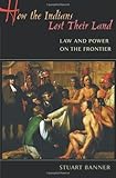 How The Indians Lost Their Land Law And Power On The Frontier English Edition