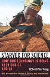 Starved For Science How Biotechnology Is Being Kept Out Of Africa English Edition