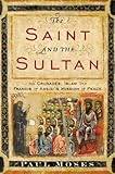 The Saint And The Sultan The Crusades Islam And Francis Of Assisis Mission Of Peace English Edition