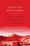 The War That Killed Achilles The True Story Of Homers Iliad And The Trojan War