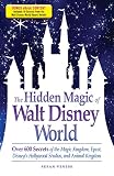 The Hidden Magic Of Walt Disney World Over 600 Secrets Of The Magic Kingdom Epcot Disneys Hollywood Studios And Animal Kingdom