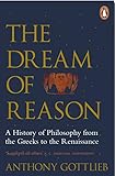 The Dream Of Reason A History Of Western Philosophy From The Greeks To The Renaissance English Edition