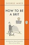 How To Be A Brit The Classic Bestselling Guide English Edition