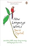 How Language Works How Babies Babble Words Change Meaning And Languages Live Or Die English Edition