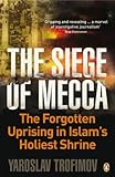 The Siege Of Mecca The Forgotten Uprising In Islams Holiest Shrine English Edition