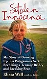 Stolen Innocence My Story Of Growing Up In A Polygamous Sect Becoming A Teenage Bride And Breaking Free English Edition