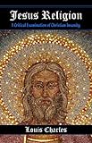 Jesus Religion A Critical Examination Of Christian Insanity English Edition