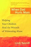 When Dad Hurts Mom Helping Your Children Heal The Wounds Of Witnessing Abuse English Edition