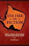 The Fire In Fiction Passion Purpose And Techniques To Make Your Novel Great English Edition