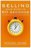 Selling Your Story In 60 Seconds The Guaranteed Way To Get Your Screenplay Or Novel Read English Edition