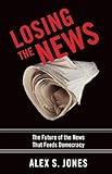Losing The News The Future Of The News That Feeds Democracy Institutions Of American Democracy