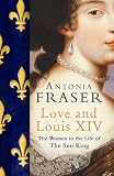 Love And Louis Xiv The Women In The Life Of The Sun King English Edition