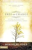 Free Of Charge Giving And Forgiving In A Culture Stripped Of Grace English Edition