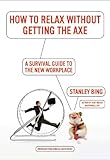 How To Relax Without Getting The Axe A Survival Guide To The New Workplace English Edition