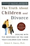 The Truth About Children And Divorce Dealing With The Emotions So You And Your Children Can Thrive English Edition