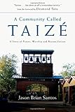 A Community Called Taize A Story Of Prayer Worship And Reconciliation English Edition