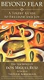 Beyond Fear A Toltec Guide To Freedom And Joy The Teachings Of Don Miguel Ruiz English Edition