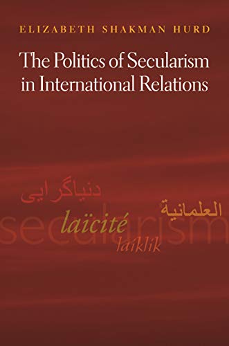 The Politics of Secularism in International Relations (By: Elizabeth Shakman Hurd) cover