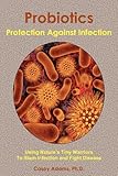 Probiotics Protection Against Infection Using Natures Tiny Warriors To Stem Infection And Fight Disease English Edition