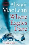 Where Eagles Dare The Classic World War Ii Thriller From The Bestselling Author