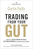 Trading From Your Gut How To Use Right Brain Instinct Left Brain Smarts To Become A Master Trader English Edition