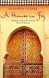 A House In Fez Building A Life In The Ancient Heart Of Morocco