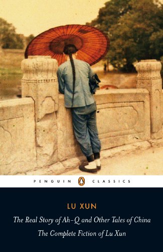 The Real Story of Ah-Q and Other Tales of China: The Complete Fiction of Lu Xun book cover