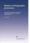 Modern heliographic processes: A manual of instruction in the art of reproducing drawings, engravings, manuscripts, etc.,