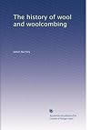 History of Wool and Woolcombing (Reprints of economic classics)