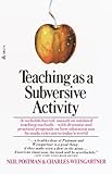 Teaching As A Subversive Activity A Noholdsbarred Assault On Outdated Teaching Methodswith Dramatic And Practical Proposals On How Education Can Be Made Relevant To Todays World English Edition