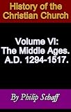 History Of The Christian Church Volume Vi The Middle Ages Ad 12941517 English Edition