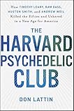 The Harvard Psychedelic Club How Timothy Leary Ram Dass Huston Smith And Andrew Weil Killed The Fifties And Ushered In A New Age For America English Edition