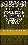 Government Schools Are Bad For Your Kids What You Need To Know English Edition