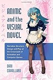 Anime And The Visual Novel Narrative Structure Design And Play At The Crossroads Of Animation And Computer Games English Edition