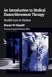 An Introduction To Medical Dancemovement Therapy Health Care In Motion English Edition