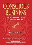 Conscious Business How To Build Value Through Values
