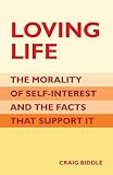 Loving Life The Morality Of Selfinterest And The Facts That Support It English Edition
