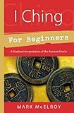 I Ching For Beginners A Modern Interpretation Of The Ancient Oracle For Beginners Llewellyns