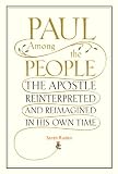 Paul Among The People The Apostle Reinterpreted And Reimagined In His Own Time