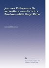 Joannes Philoponus De aeternitate mundi contra Proclum edidit Hugo Rabe (Latin Edition)