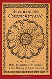 Securing The Commonwealth Debt Speculation And Writing In The Making Of Early America English Edition