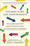 You Mean Im Not Lazy Stupid Or Crazy The Classic Selfhelp Book For Adults With Attention Deficit Disorder