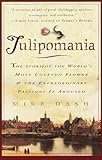 Tulipomania The Story Of The Worlds Most Coveted Flower The Extraordinary Passions It Aroused English Edition