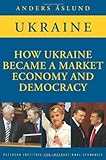How Ukraine Became A Market Economy And Democracy English Edition